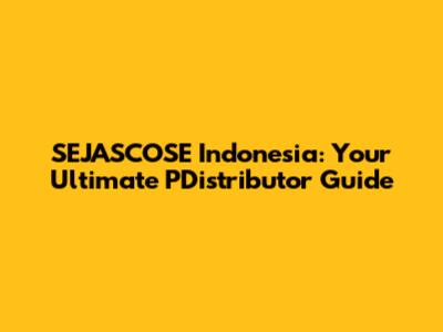 SEJASCOSE Indonesia: Your Ultimate PDistributor Guide