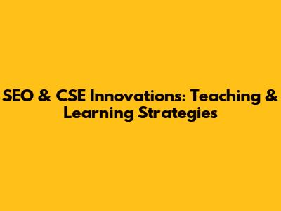 SEO & CSE Innovations: Teaching & Learning Strategies