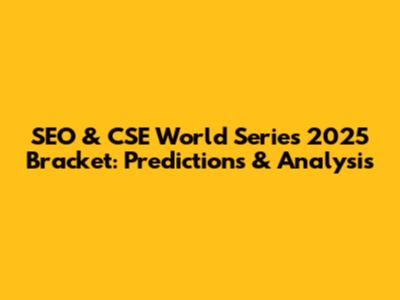 SEO & CSE World Series 2025 Bracket: Predictions & Analysis