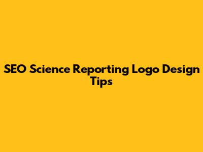 SEO Science Reporting Logo Design Tips