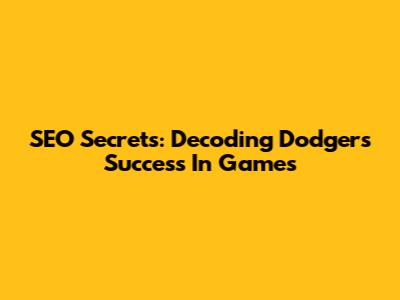 SEO Secrets: Decoding Dodgers' Success In Games