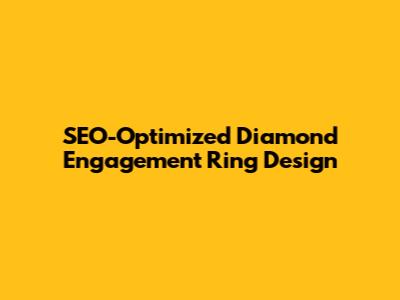 SEO-Optimized Diamond Engagement Ring Design