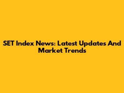 SET Index News: Latest Updates And Market Trends