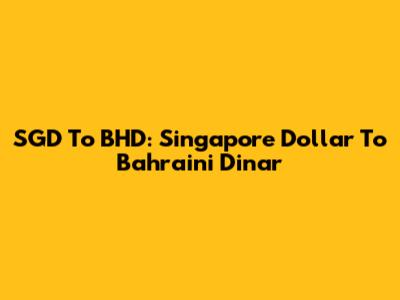SGD To BHD: Singapore Dollar To Bahraini Dinar