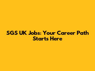 SGS UK Jobs: Your Career Path Starts Here