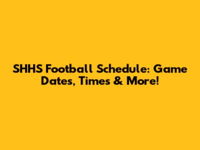 SHHS Football Schedule: Game Dates, Times & More!