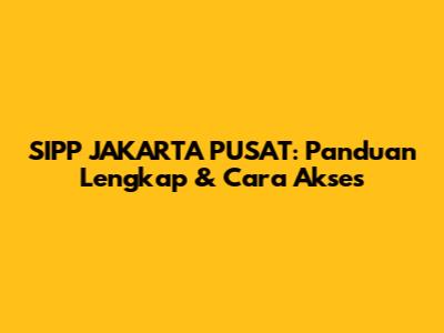 SIPP JAKARTA PUSAT: Panduan Lengkap & Cara Akses