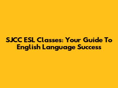 SJCC ESL Classes: Your Guide To English Language Success