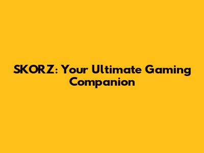 SKORZ: Your Ultimate Gaming Companion