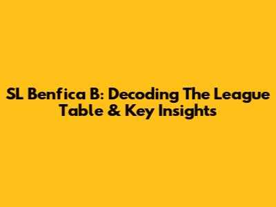 SL Benfica B: Decoding The League Table & Key Insights