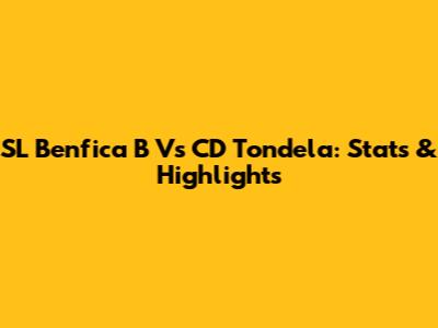 SL Benfica B Vs CD Tondela: Stats & Highlights
