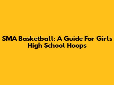 SMA Basketball: A Guide For Girls' High School Hoops