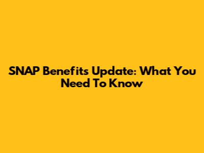 SNAP Benefits Update: What You Need To Know