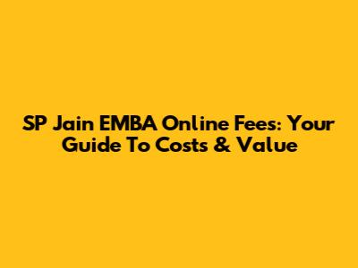 SP Jain EMBA Online Fees: Your Guide To Costs & Value