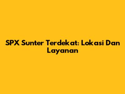 SPX Sunter Terdekat: Lokasi Dan Layanan