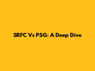 SRFC Vs PSG: A Deep Dive