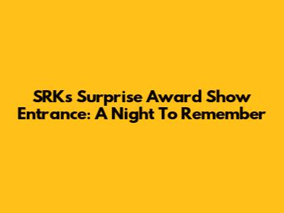 SRK's Surprise Award Show Entrance: A Night To Remember