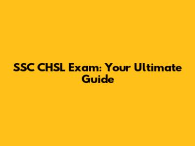 SSC CHSL Exam: Your Ultimate Guide
