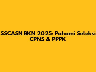 SSCASN BKN 2025: Pahami Seleksi CPNS & PPPK