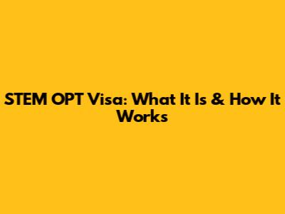 STEM OPT Visa: What It Is & How It Works