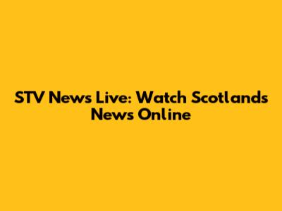 STV News Live: Watch Scotland's News Online