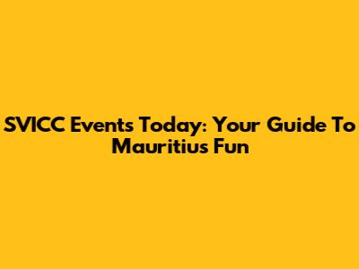 SVICC Events Today: Your Guide To Mauritius Fun