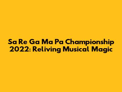 Sa Re Ga Ma Pa Championship 2022: Reliving Musical Magic