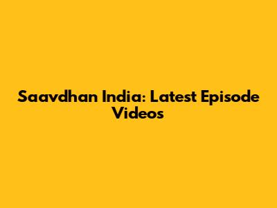 Saavdhan India: Latest Episode Videos