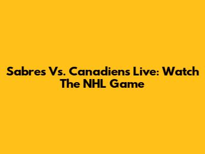 Sabres Vs. Canadiens Live: Watch The NHL Game