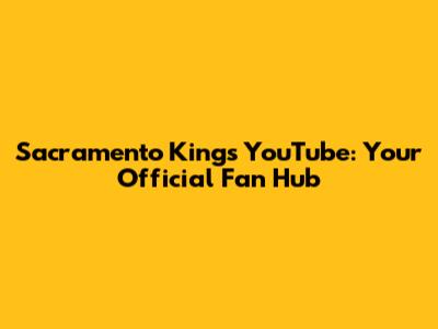 Sacramento Kings YouTube: Your Official Fan Hub