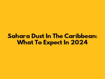 Sahara Dust In The Caribbean: What To Expect In 2024