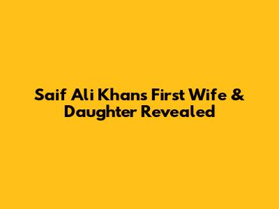 Saif Ali Khan's First Wife & Daughter Revealed