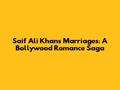 Saif Ali Khan's Marriages: A Bollywood Romance Saga