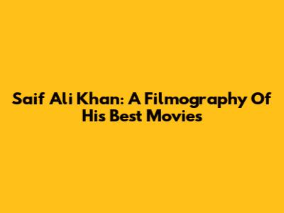 Saif Ali Khan: A Filmography Of His Best Movies