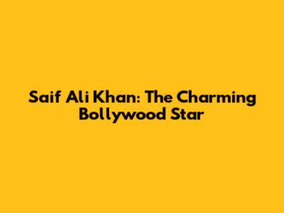 Saif Ali Khan: The Charming Bollywood Star