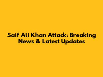 Saif Ali Khan Attack: Breaking News & Latest Updates