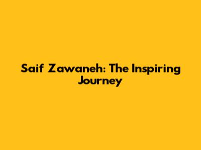 Saif Zawaneh: The Inspiring Journey