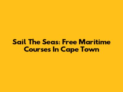 Sail The Seas: Free Maritime Courses In Cape Town