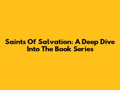 Saints Of Salvation: A Deep Dive Into The Book Series