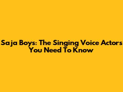 Saja Boys: The Singing Voice Actors You Need To Know