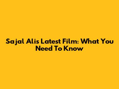 Sajal Ali's Latest Film: What You Need To Know
