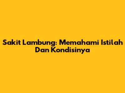 Sakit Lambung: Memahami Istilah Dan Kondisinya