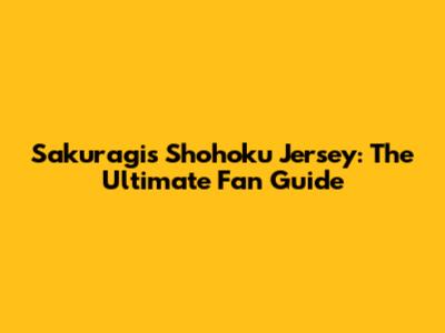 Sakuragi's Shohoku Jersey: The Ultimate Fan Guide