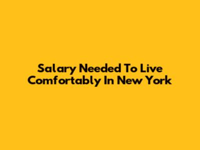 Salary Needed To Live Comfortably In New York