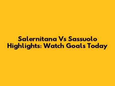 Salernitana Vs Sassuolo Highlights: Watch Goals Today