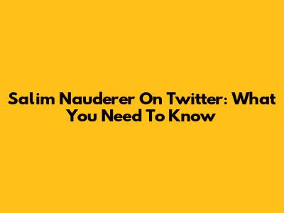 Salim Nauderer On Twitter: What You Need To Know