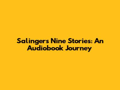 Salinger's Nine Stories: An Audiobook Journey