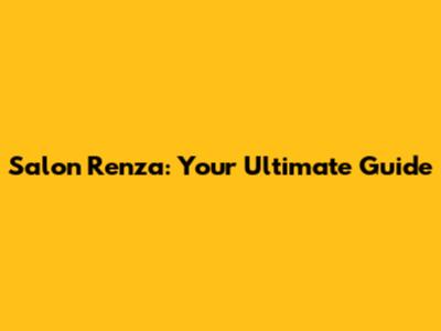 Salon Renza: Your Ultimate Guide