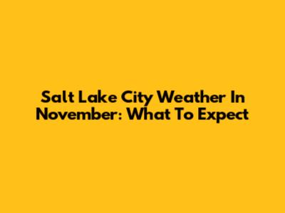 Salt Lake City Weather In November: What To Expect