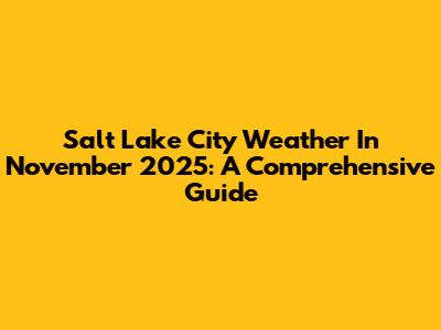 Salt Lake City Weather In November 2025: A Comprehensive Guide